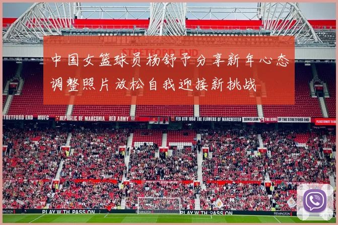 中国女篮球员杨舒予分享新年心态调整照片放松自我迎接新挑战