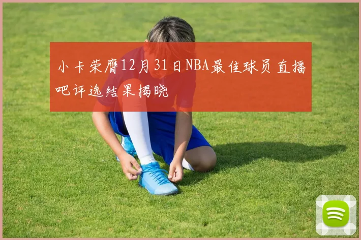 小卡荣膺12月31日NBA最佳球员直播吧评选结果揭晓