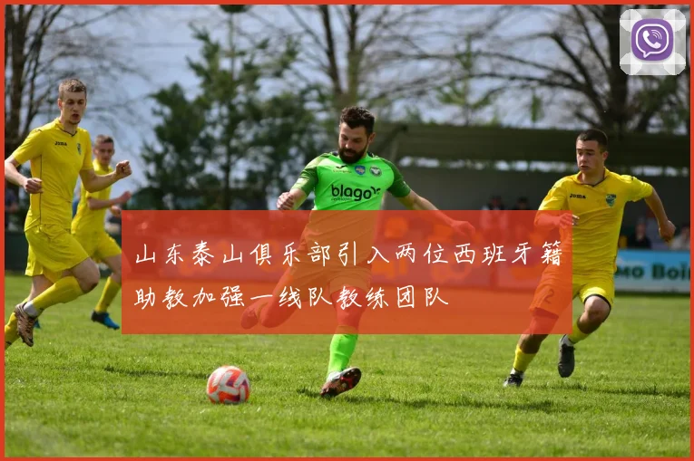 山东泰山俱乐部引入两位西班牙籍助教加强一线队教练团队